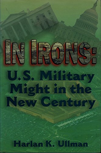IN IRONS : U.S. MILITARY MIGHT IN THE NEW CENTURY [SIGNED]