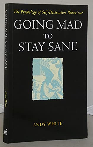 Going Mad To Stay Sane: The Psychology of Self-Destructive Behaviour (9780715627488) by White, Andrew