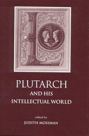 Plutarch and his Intellectual World: Essays on Plutarch. - Mossman, Judith (ed.)