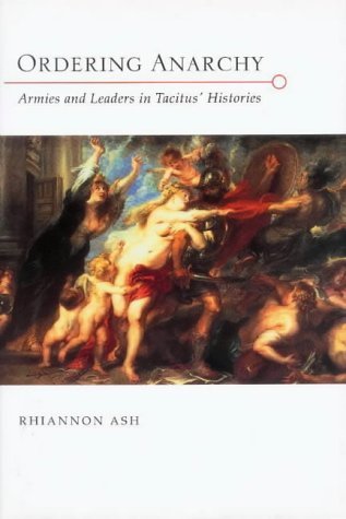 Beispielbild fr Ordering Anarchy: Armies and Leaders in Tacitus' "Histories": Armies and Leaders in Tacitus' "Histories" zum Verkauf von WorldofBooks