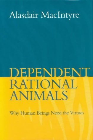 Dependent Rational Animals: Why Human Beings Need the Virtues - MacIntyre, Alasdair