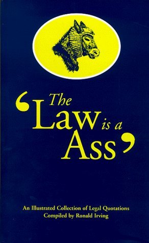 The Law Is a Ass : An Illustrated Collection of Legal Quotations