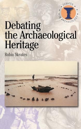 Debating the Archaeological Heritage (Debates in Archaeology) (9780715629567) by Skeates, Robin