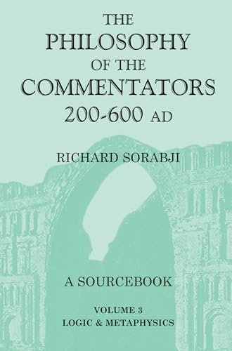Beispielbild fr THE PHILOSOPHY OF THE COMMENTATORS, 200-600 AD: A SOURCEBOOK IN THREE VOLUMES. VOLUME 3: LOGIC AND METAPHYSICS. zum Verkauf von Any Amount of Books