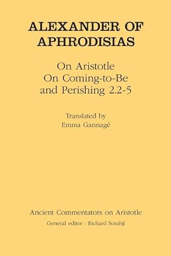 Imagen de archivo de Alexander of Aphrodisias: On Aristotle On Coming to Be and Perishing 2.2-5 (Ancient Commentators Aristotle) a la venta por Y-Not-Books