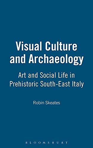 Visual Culture & Archaeology: Art and Social Life in Prehistoric South-East Italy (9780715633908) by Skeates, Robin