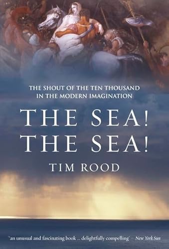 Imagen de archivo de The Sea! the Sea!: The Shout of the Ten Thousand in the Modern Imagination a la venta por WorldofBooks