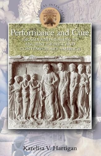 Imagen de archivo de Performance and Cure: Drama and Healing in Ancient Greece and Contemporary America (Classical Inter/Faces) a la venta por Powell's Bookstores Chicago, ABAA