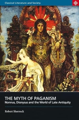 9780715636688: The Myth of Paganism: Nonnus, Dionysus and the World of Late Antiquity (Classical Literature and Society Series)