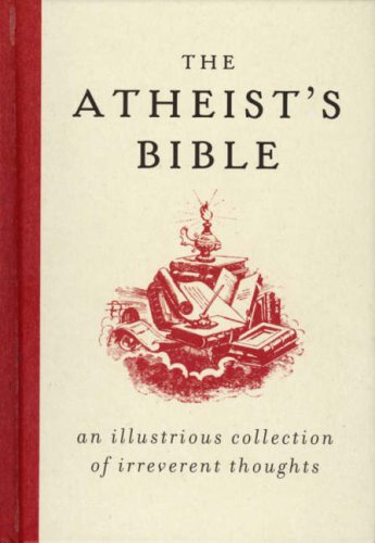 Stock image for The Atheist's Bible: An Illustrious Collection of Irreverent Thoughts for sale by AwesomeBooks