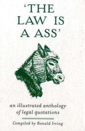 Beispielbild fr The Law is a Ass: An Illustrated Anthology of Legal Quotations: An Illustrated Collection of Legal Quotations zum Verkauf von WorldofBooks