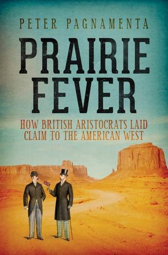 Stock image for Prairie Fever: How British Aristocrats Staked a Claim to the American West for sale by WorldofBooks