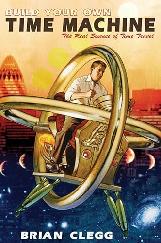 Beispielbild fr Build Your Own Time Machine: The Real Science of Time Travel zum Verkauf von Bestsellersuk