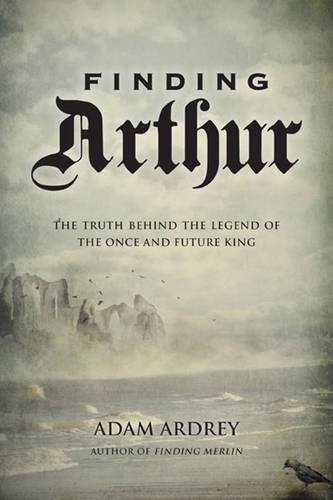 Beispielbild fr Finding Arthur: The Truth Behind the Legend of the Once and Future King zum Verkauf von WorldofBooks