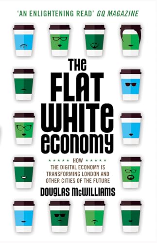 Beispielbild fr The Flat White Economy: How the Digital Economy is Transforming London and Other Cities of the Future zum Verkauf von medimops