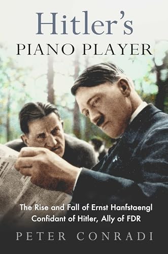 Beispielbild fr Hitler's Piano Player: The Rise and Fall of Ernst Hanfstaengl - Confidant of Hitler, Ally of Roosevelt zum Verkauf von THE SAINT BOOKSTORE