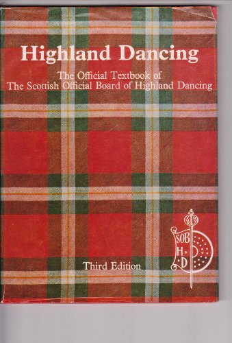 Highland Dancing The Official Textbook of The Scottish Official Board of Highland Dancing Third E...