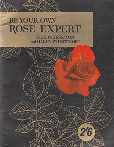 Be Your Own Rose Expert (Care of Your Home) (9780715803738) by Dr D. G. Hessayon, Harry Wheatcroft