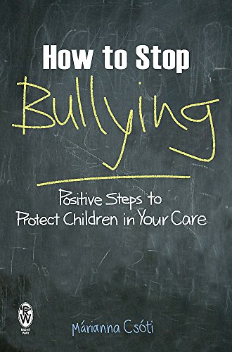 Imagen de archivo de How to Stop Bullying: Positive Steps to Protect Children in Your Care (Right Way) a la venta por WorldofBooks