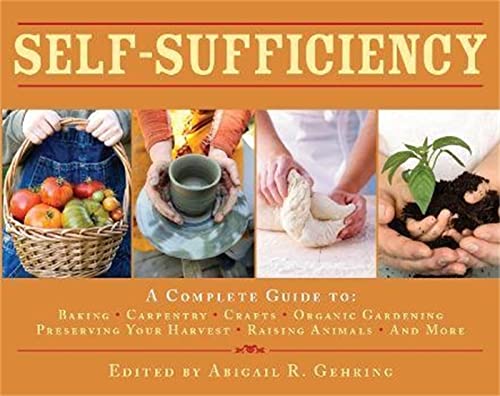 Stock image for Self-Sufficiency : A Complete Guide to Baking, Carpentry, Crafts, Organic Gardening, Preserving Your Harvest, Raising Animals and More! for sale by Better World Books Ltd