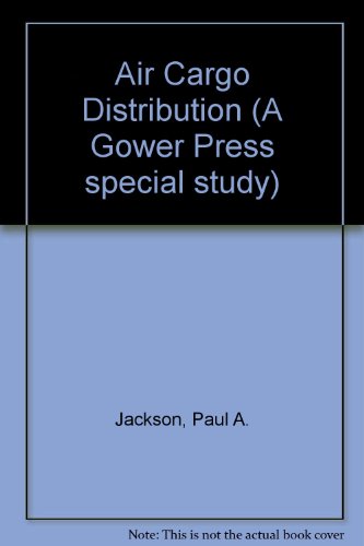 Air cargo distribution: A management analysis of its economic and marketing benefits (A Gower-Press special study) (9780716100867) by Jackson, Paul