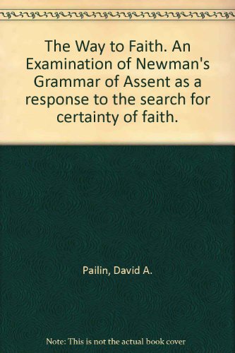 Beispielbild fr The Way to Faith. An Examination of Newman's Grammar of Assent as a response to the search for certainty of faith. zum Verkauf von HALCYON BOOKS