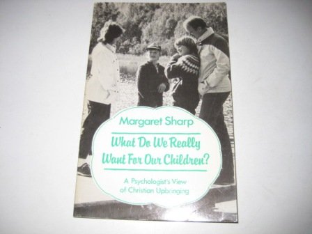 What do we really want for our children?: A psychologist's view of Christian upbringing (9780716204190) by Sharp, Margaret