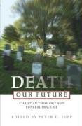 Beispielbild fr Death Our Future: Christian Theology and Funeral Practice zum Verkauf von WorldofBooks