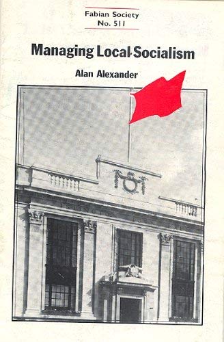 Managing Local Socialism (Fabian tract) - Alan Alexander