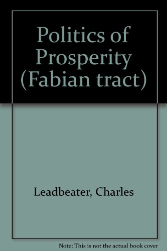 Politics of Prosperity (Fabian tract) (9780716305231) by Charles Leadbeater