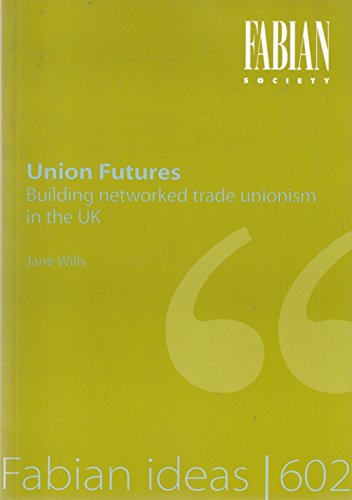 FABIAN IDEAS 602: UNION FUTURES: BUILDING NETWORKED TRADE UNIONISM IN THE UK. (9780716306023) by Jane Wills; Robert M. Julien