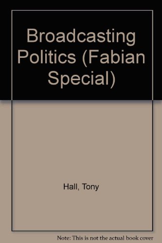 Broadcasting Politics (Fabian Specials) (9780716340423) by Tony Hall; Ian Hargreaves; Alastair Campbell