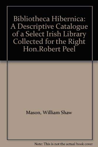 Stock image for Bibliotheca Hibernicana : Or a Descriptive Catalogue of a Select Irish Library Collected for the Right Hon. Robert Peel for sale by Better World Books: West