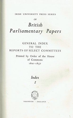 Indexes: Index to the Reports of Select Committees Printed by Order of the House of Commons, 1801-52, etc General. v. 2 (British Parliamentary Papers) (9780716500834) by Great Britain