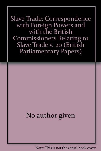 Stock image for Slave Trade: Correspondence with Foreign Powers and with the British Commissioners Relating to Slave Trade v. 20 (British Parliamentary Papers) for sale by Books From California