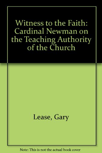 Witness to the Faith: Cardinal Newman on the Teaching Authority of the Church