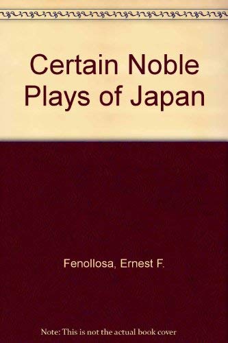 Certain Noble Plays of Japan : From the Manuscripts of Ernest Fenellosa, Chosen and Finished by E...