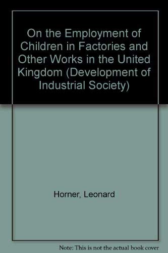 Imagen de archivo de On the employment of children in factories and other works in the United Kingdom and in some foreign countries (The Development of industrial society series) a la venta por HPB-Red