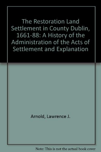Stock image for The Restoration Land Settlement in County Dublin, 1660-1688: A History of the Administration of the Acts of Settlement and Explanation for sale by History Bookshop