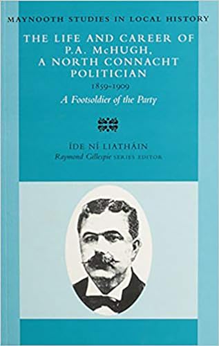 Imagen de archivo de The Life and Career of P. A. McHugh, 1859-1909 : A Foot-Soldier of the Party a la venta por Tall Stories BA