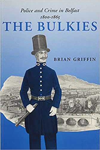 The Bulkies: Police and Crime in Belfast, 1800-1865 (Irish Legal History Society) (9780716526957) by Griffin, Brian