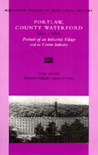 Portlaw, County Waterford 1825-76: Portrait of an Industrial Village and its Cotton Industry (33) (Maynooth Studies in Irish Local History) (9780716527220) by Hunt, Tom