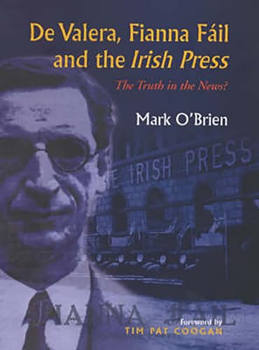 De Valera, Fianna Fail and the Irish Press: The Truth in the News