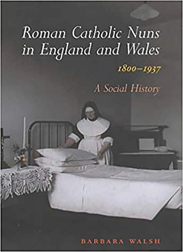 Roman Catholic Nins in England and Wales 1800-1937: A Social History