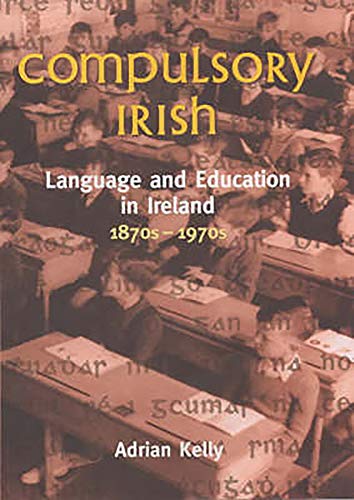 Stock image for Compulsory Irish - Language and Education In Ireland for sale by WorldofBooks