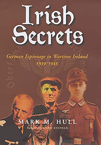 IRISH SECRETS GERMAN ESPIONAGE IN WARTIME IRELAND 1939-1945
