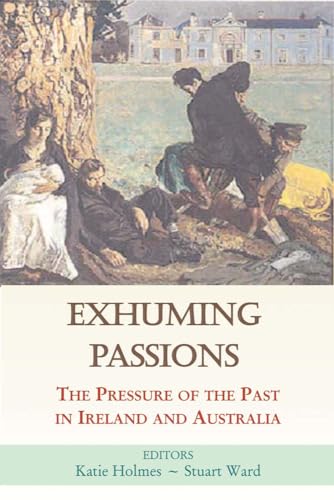Stock image for Exhuming Passions: The Pressure of the Past in Ireland and Australia for sale by Anybook.com