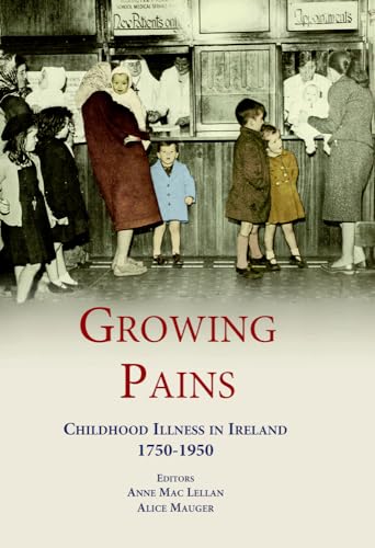 Stock image for Growing Pains: Childhood Illness in Ireland 1750-1950 for sale by WorldofBooks