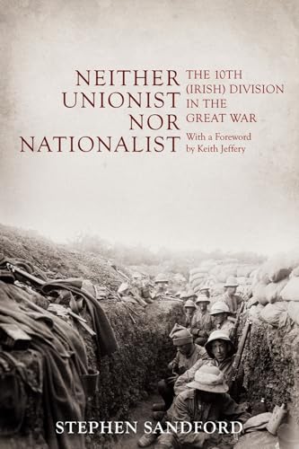Neither Unionist nor Nationalist: The 10Th (irish) Division in the Great War