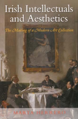 Irish Intellectuals and Aesthetics: The Making of a Modern Art Collection